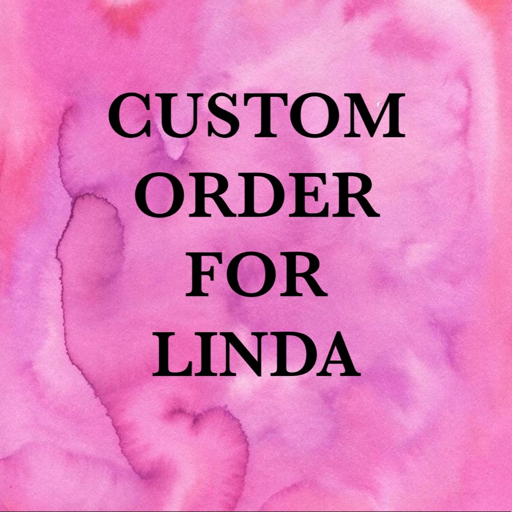 CUSTOM ORDER FOR LINDA